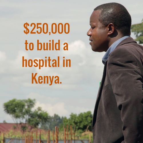 $250,000 to build a hospital in Kenya $250,000 to build a hospital in Kenya